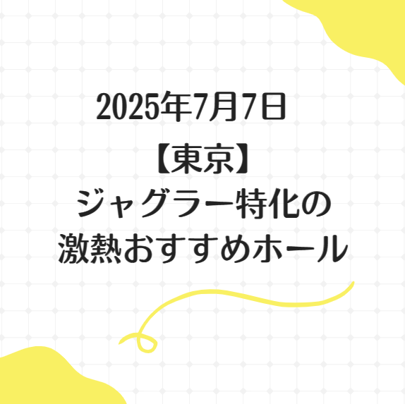 【東京】2025年7月7日ジャグラー特化の激熱おすすめホール