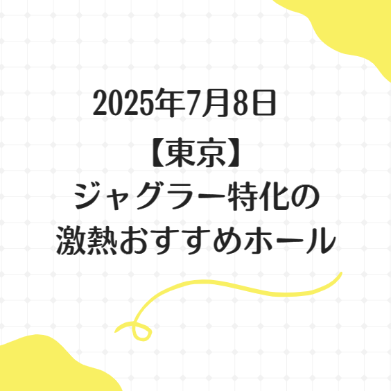 【東京】2025年7月8日ジャグラー特化の激熱おすすめホール