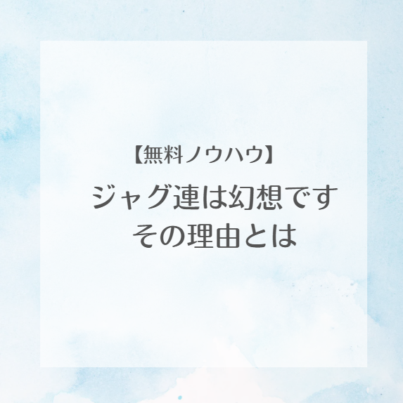 【無料ノウハウ】ジャグ連は幻想です。その理由とは