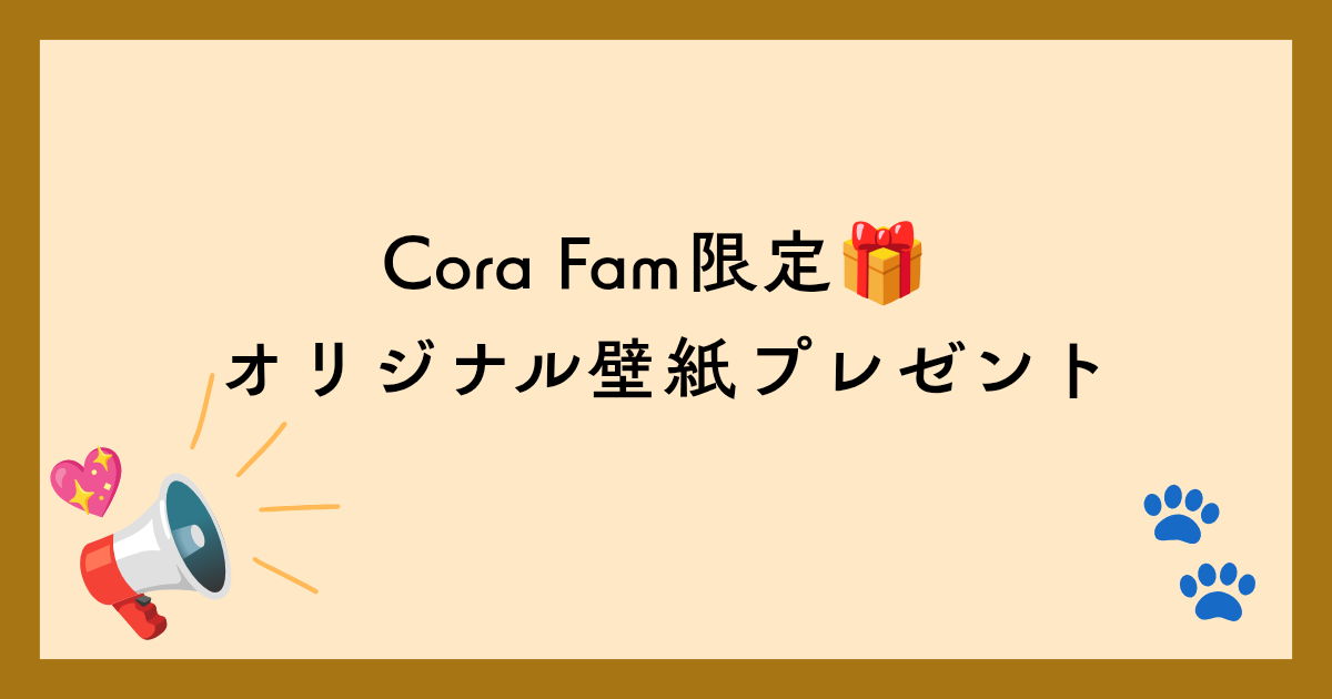 🎁 Cora Fam 会員限定プレゼント！ 🎁