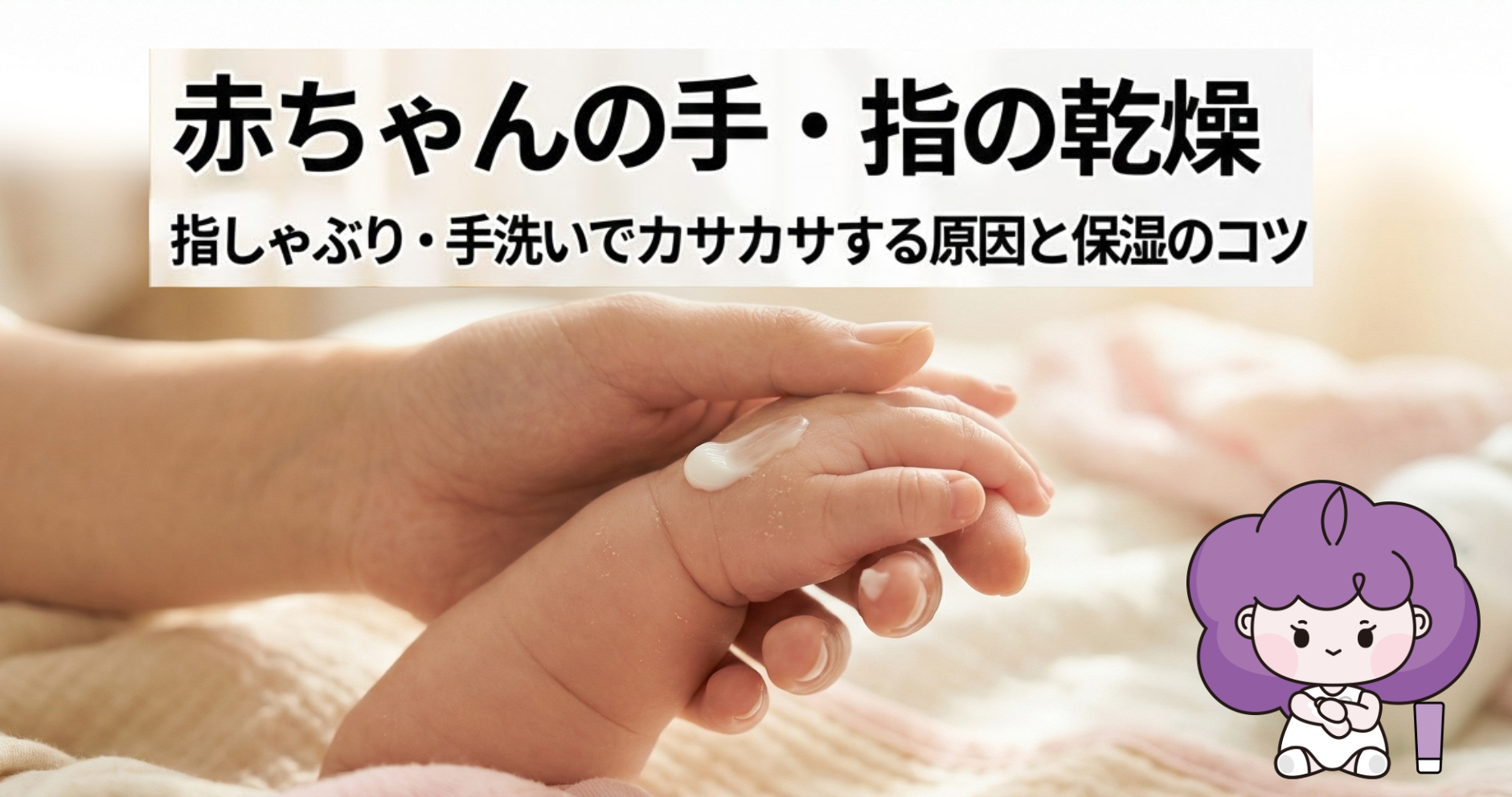赤ちゃんの手・指の乾燥|指しゃぶり・手洗いでカサカサする原因と保湿のコツ