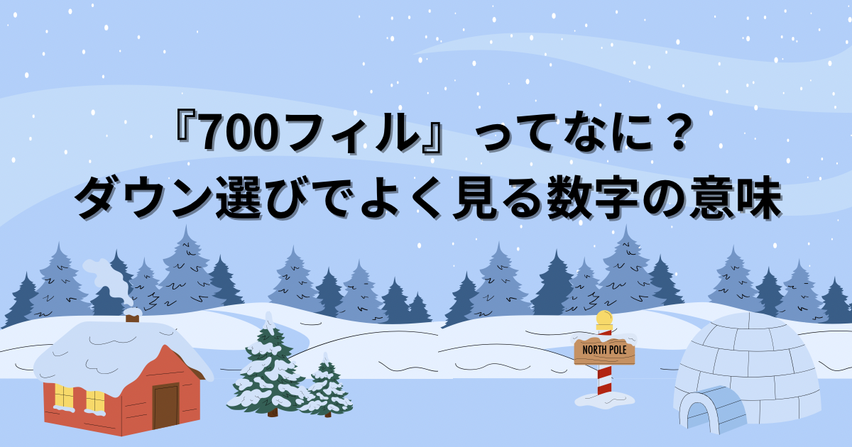 『700フィル』ってなに？ダウン選びでよく見る数字の意味