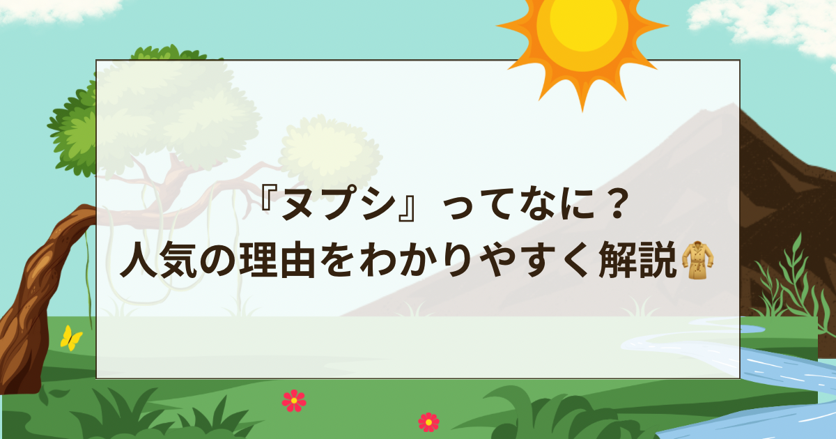 『ヌプシ』ってなに？人気の理由をわかりやすく解説🧥