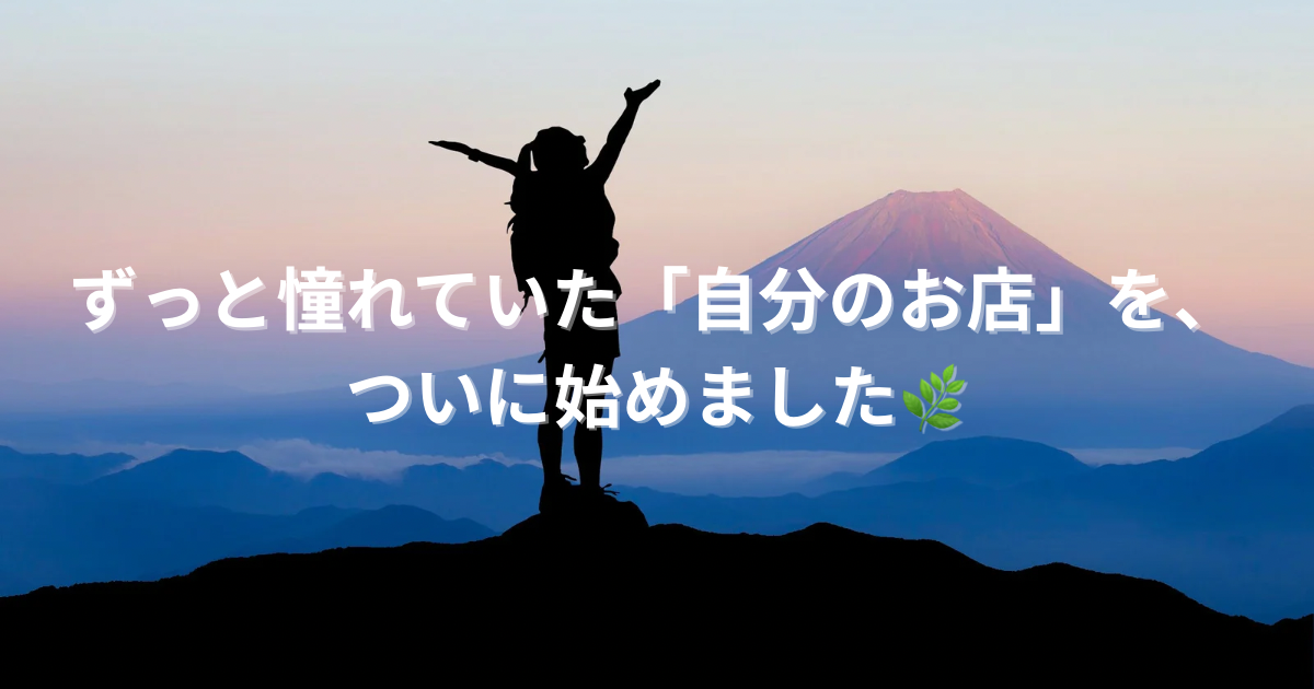 ずっと憧れていた「自分のお店」を、ついに始めました🌿
