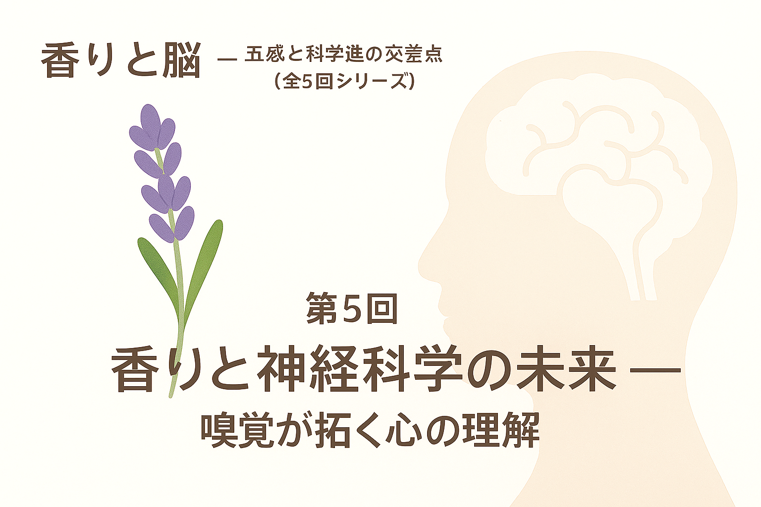 【第5回】香りと神経科学の未来 ― 嗅覚が拓く心の理解