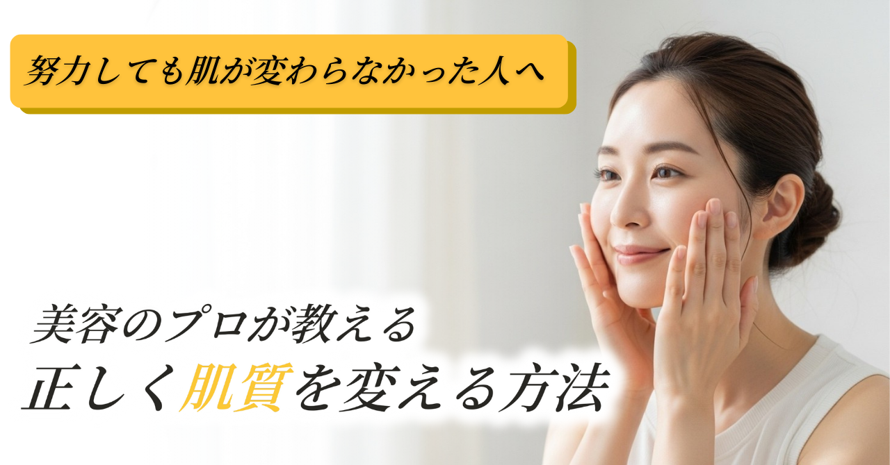 「努力しても肌が変わらない人へ。美容のプロが教える“正しく肌質を変える方法”」