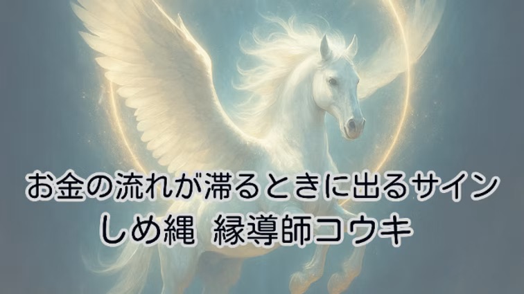 お金の流れが滞るときに出るサイン|しめ縄 縁導師コウキ
