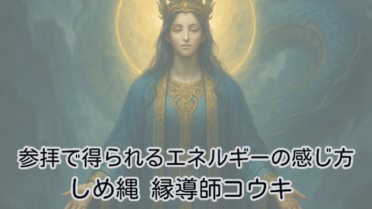 参拝で得られるエネルギーの感じ方|しめ縄 縁導師コウキ