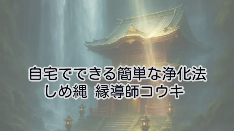 自宅でできる簡単な浄化法|しめ縄 縁導師コウキ