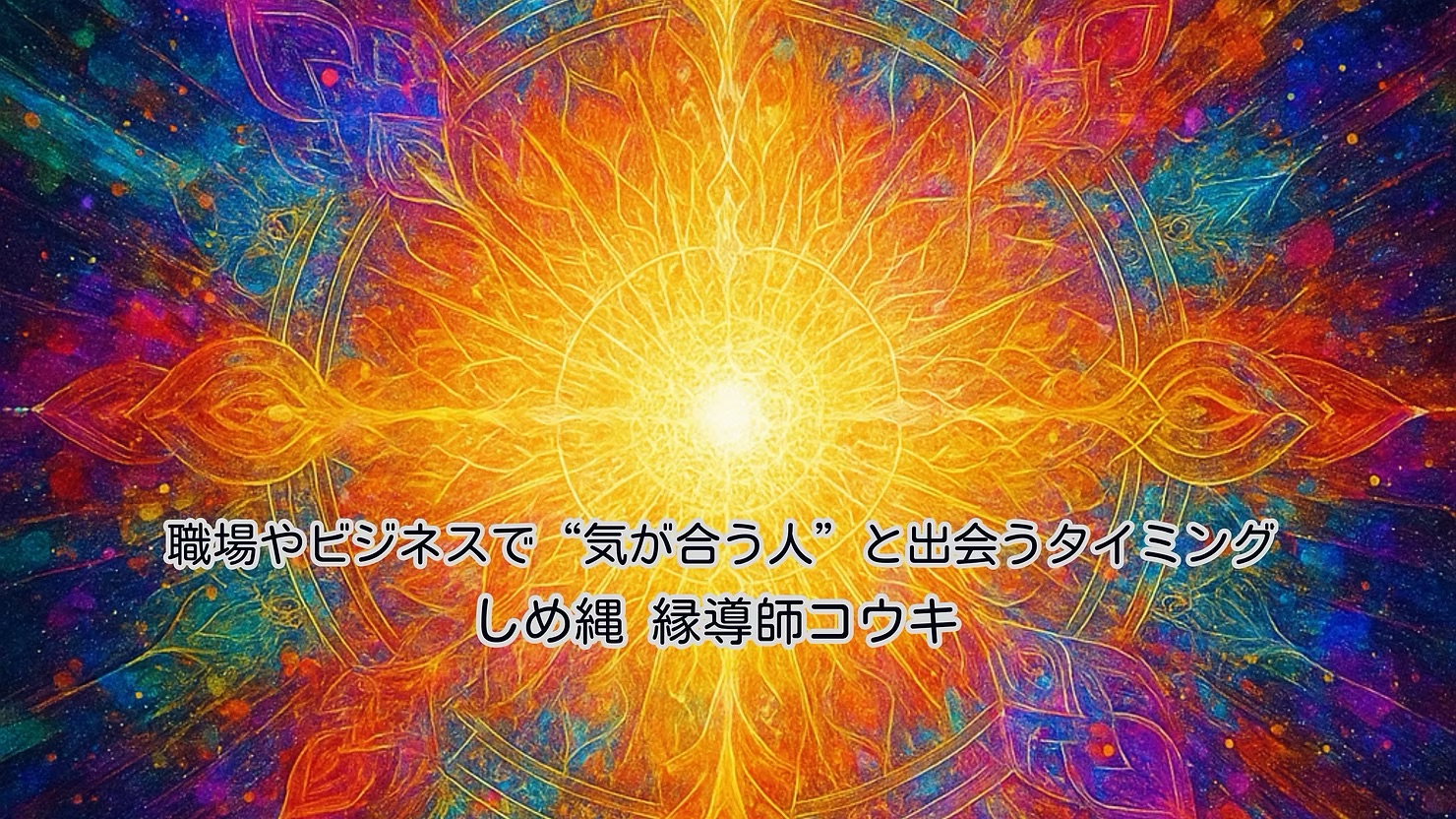 職場やビジネスで“気が合う人”と出会うタイミング|しめ縄 縁導師コウキ