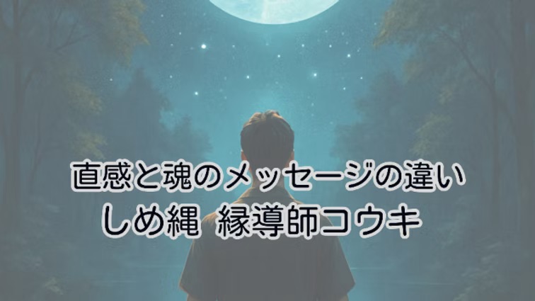 直感と魂のメッセージの違い|しめ縄 縁導師コウキ