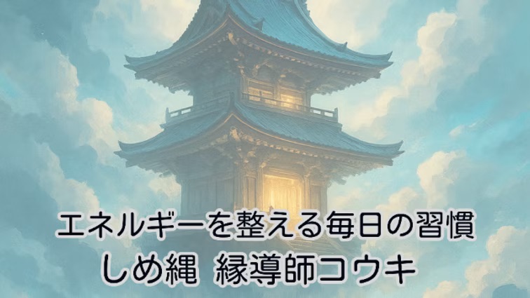 エネルギーを整える毎日の習慣|しめ縄 縁導師コウキ