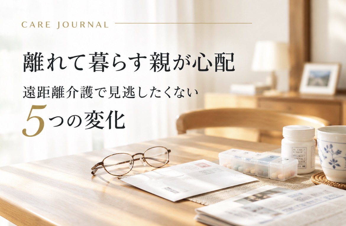 離れて暮らす親が心配｜遠距離介護で見逃したくない5つの変化