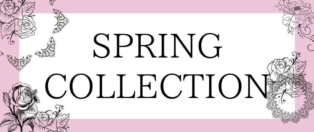 SPRING COLLECTION ～春を先取り～