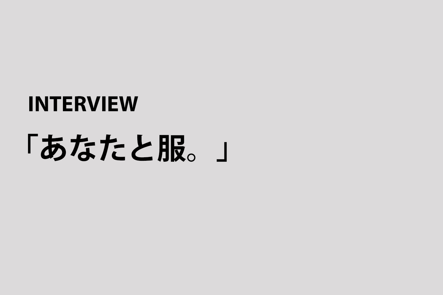 INTERVIEW  |  Vol. 1 スタイリスト 深海 佳宏