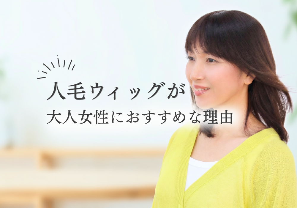 人毛ウィッグ 大人女性|地毛のように馴染む理由