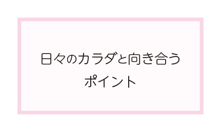 日々のカラダと向き合うポイント