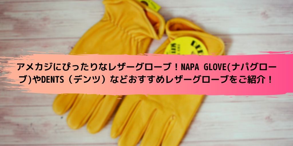 アメカジにぴったりなレザーグローブ！NAPA GLOVEやDENTSおすすめレザーグローブをご紹介！