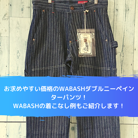 お求めやすい価格のWABASHダブルニーペインターパンツ！WABASHの着こなし例もご紹介します！