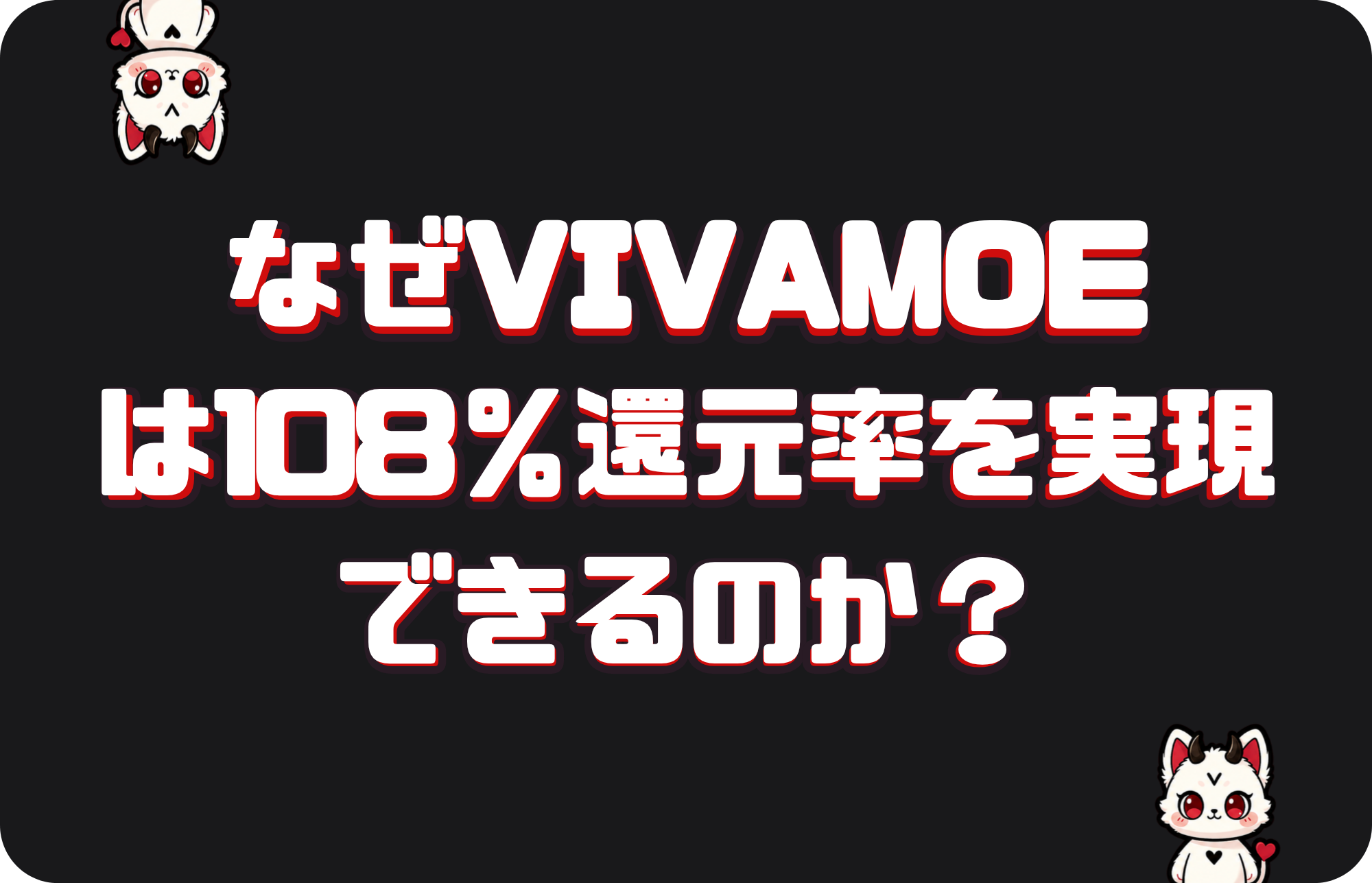 ★なぜVIVAMOE108％は還元率を実現できるのか？