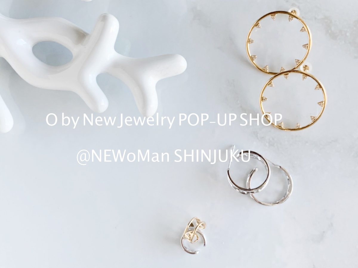 O by New Jewelry POP-UP SHOP　＠NEWoMan新宿