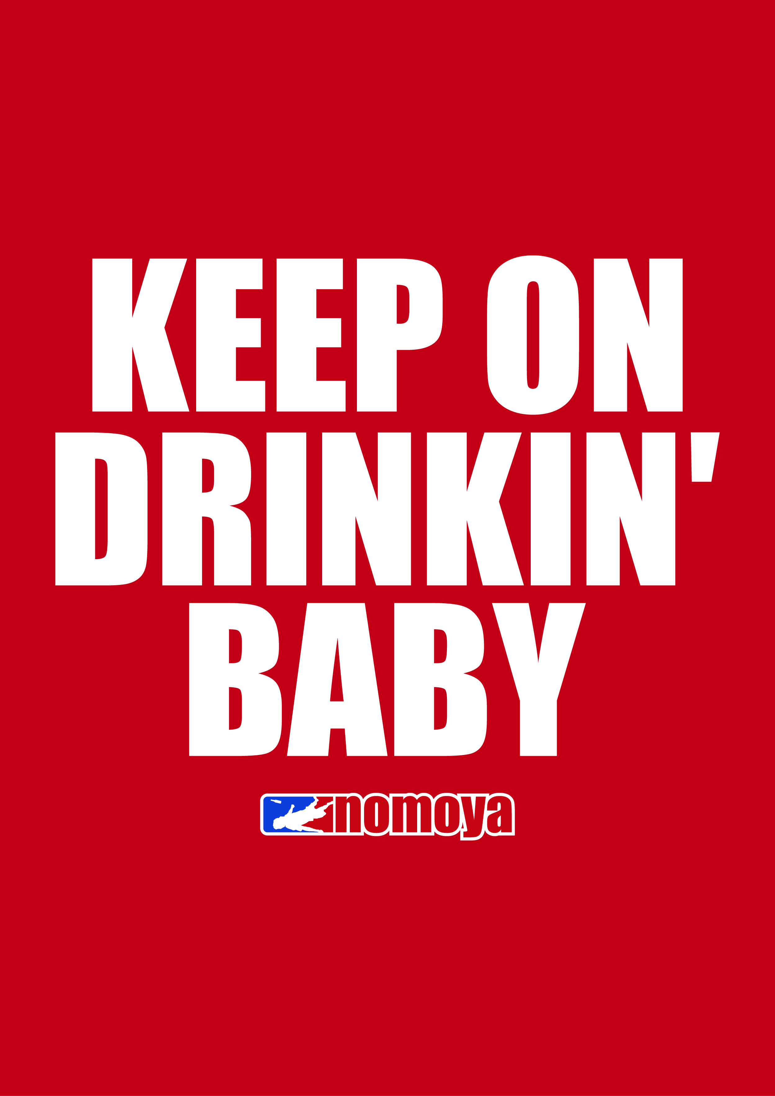 KEEP ON DRINKIN' BABY