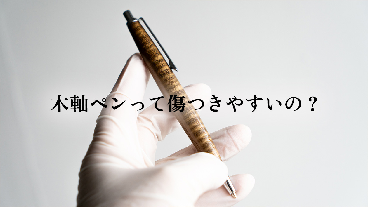 木軸ペンって傷つきやすいの?