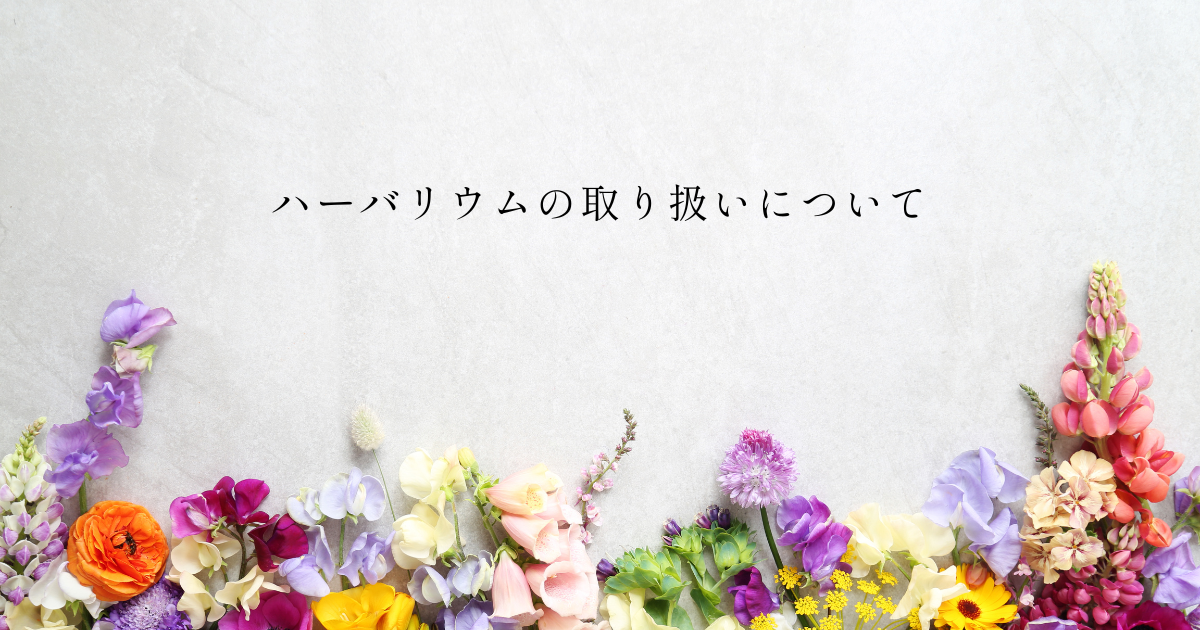 ハーバリウムの取り扱いについて