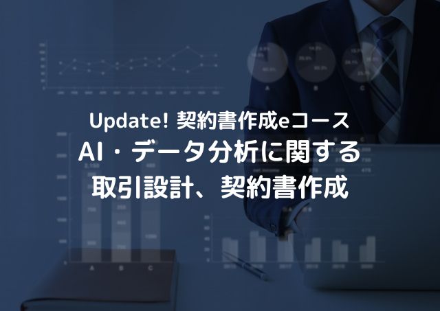 契約書作成eコース＞「AI・データ分析に関する取引設計、契約書作成」のページを更新しました。