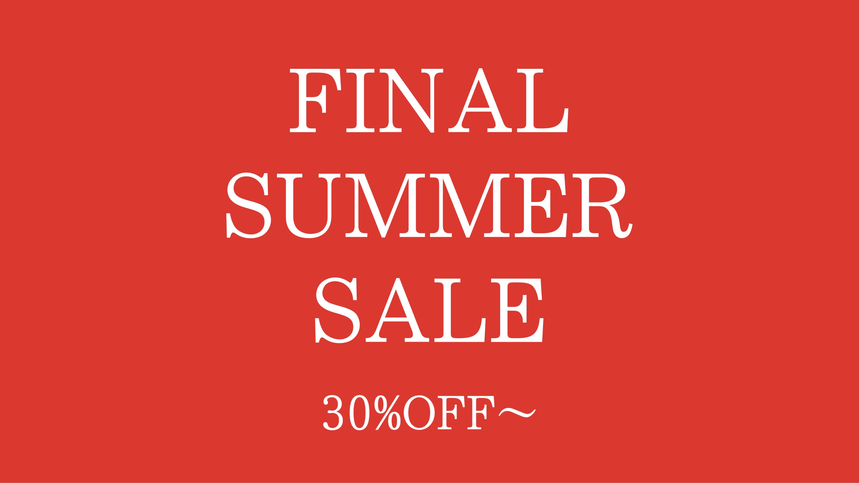 FINAL SUMMER SALE  対象商品30％OFF〜