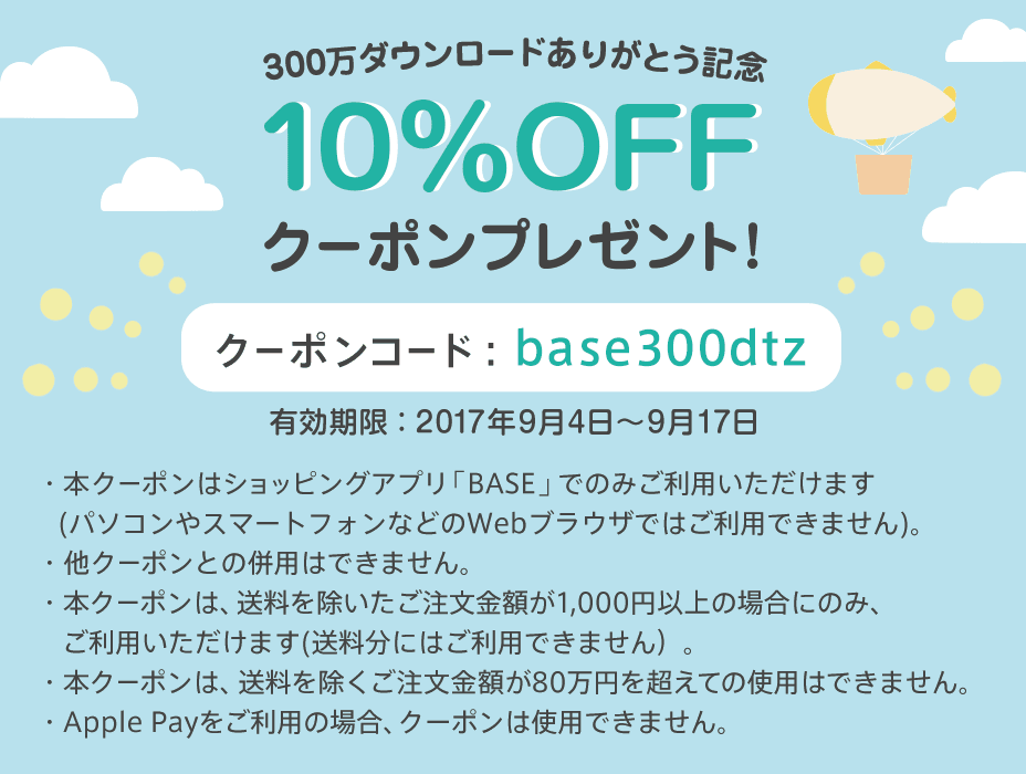 アプリ購入限定！10%OFFクーポンをプレゼント！【9月17日(日)まで】  BASEアプリの300