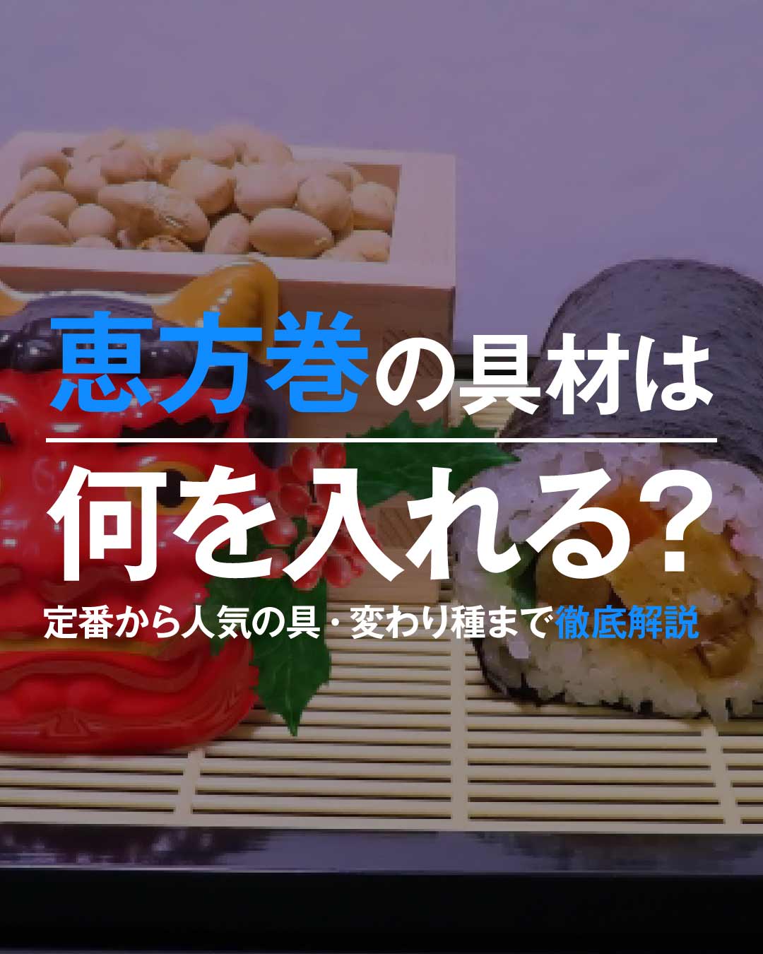 恵方巻の具材は何を入れる?定番から人気の具・変わり種まで徹底解説