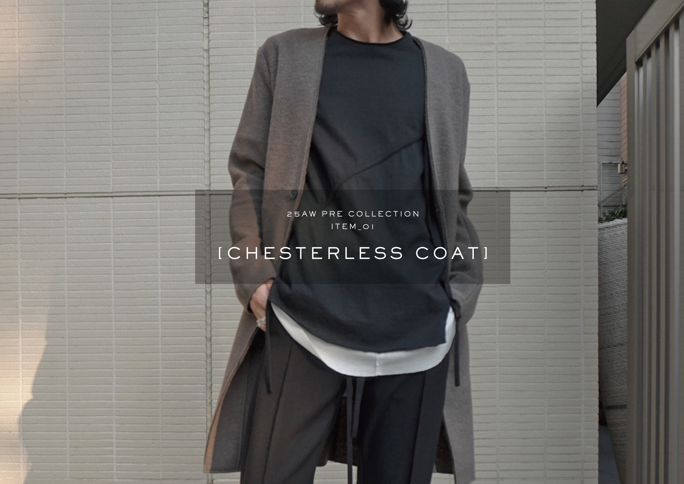 25AW PRE ITEM_01 [CHESTERLESS COAT]
