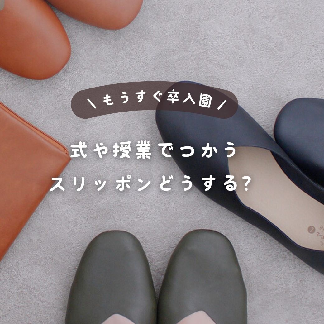 もうすぐ卒入園！式や授業でつかうスリッポンどうする？