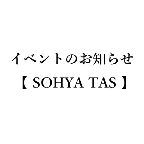 イベントのお知らせ【SOHYA TAS】