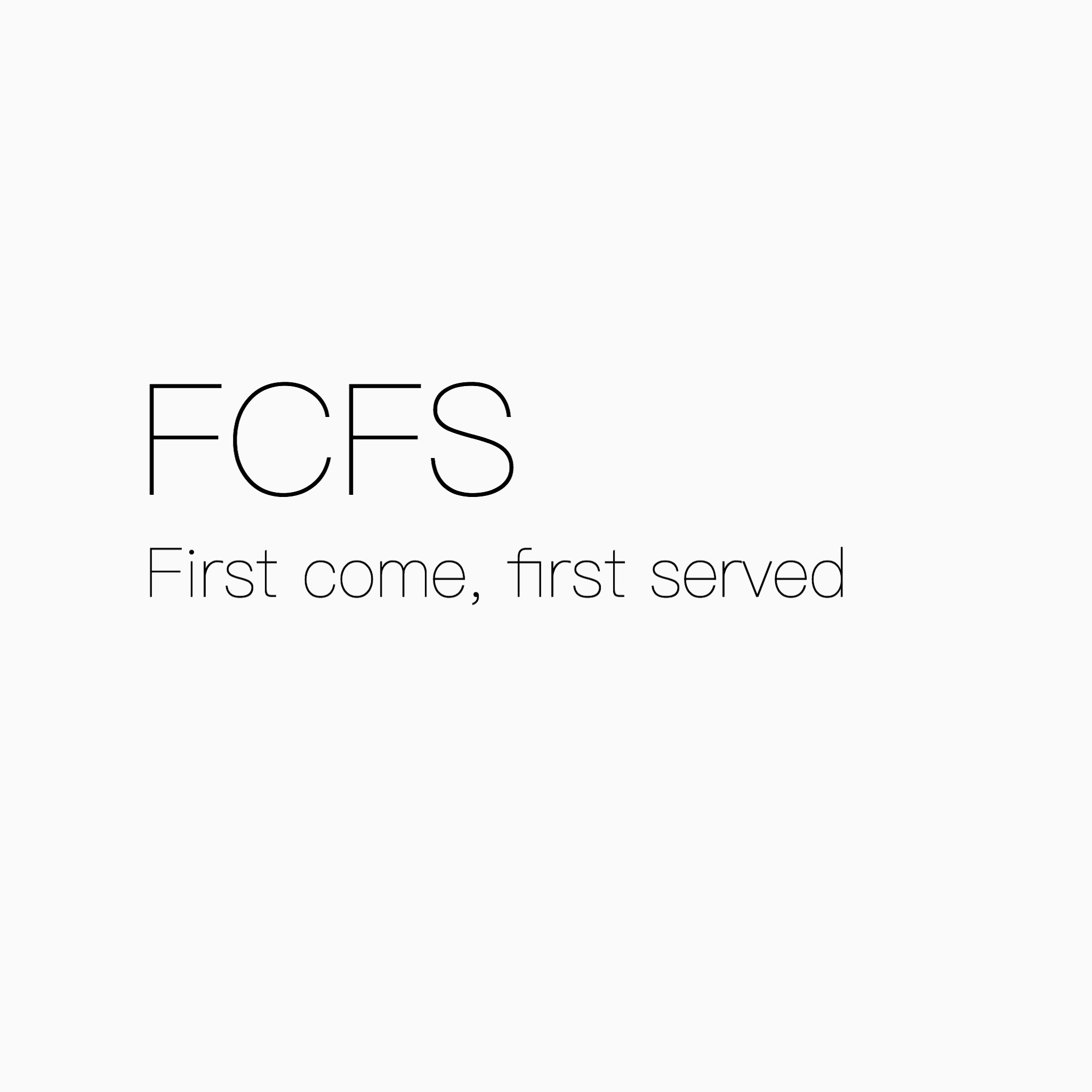 FCFS - First com, first served