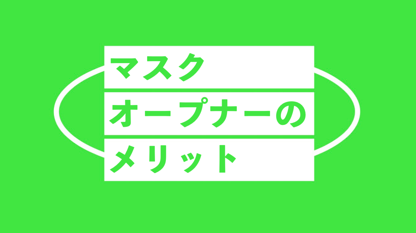 【『マスクオープナー』を演じる８つのメリット】