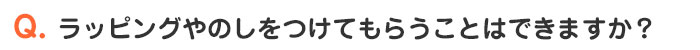 ラッピングやのしをつけてもらうことはできますか？