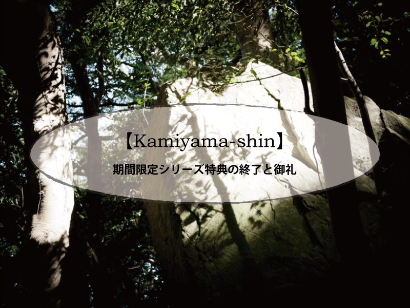 シリーズ【Kamiyama-shin】期間限定シリーズ特典の終了と御礼