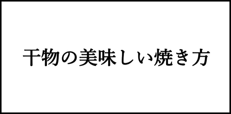 ●干物の美味しい焼き方、保存