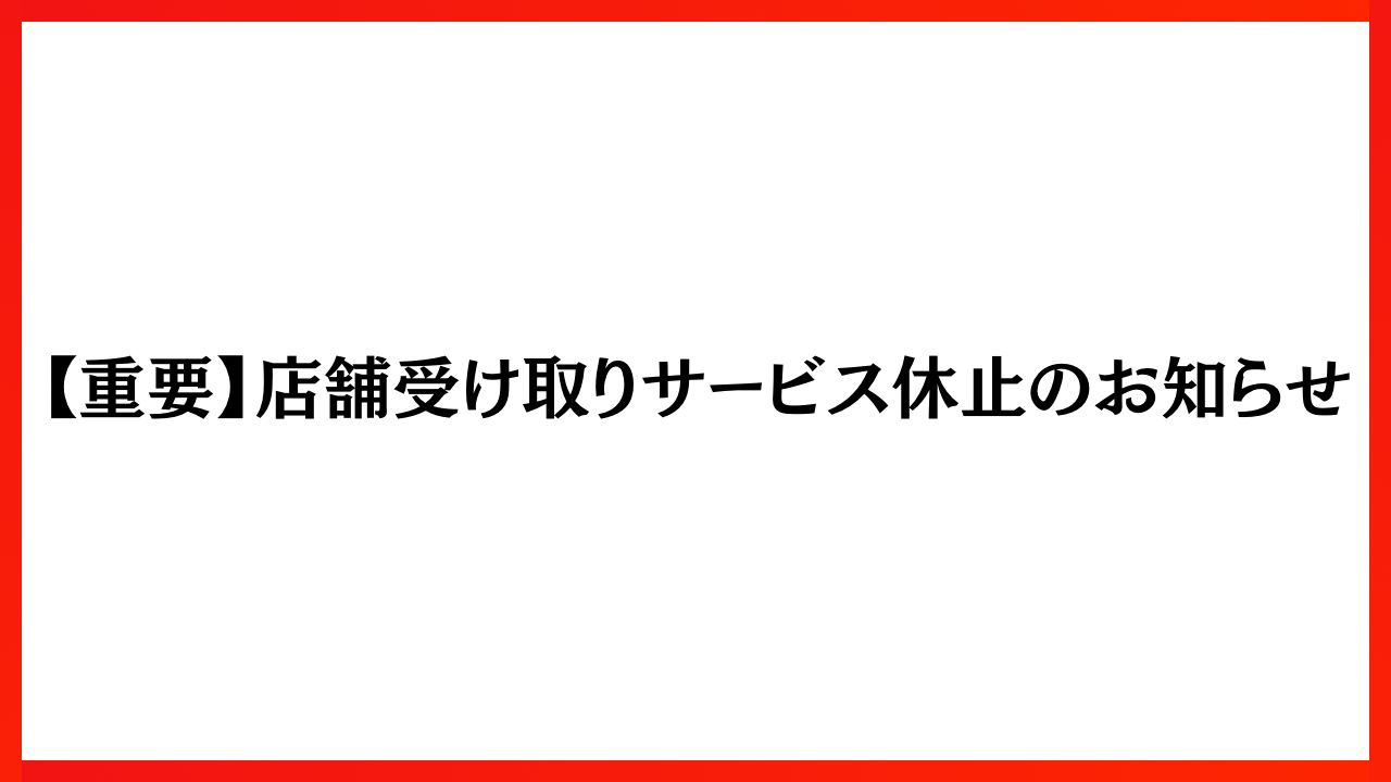 【重要】店舗受け取りサービス休止のお知らせ