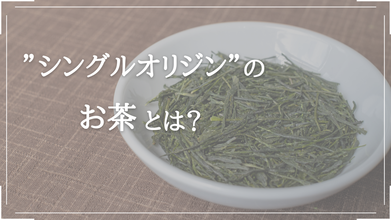 ”シングルオリジン茶”の魅力【ブレンド茶との違いは？】