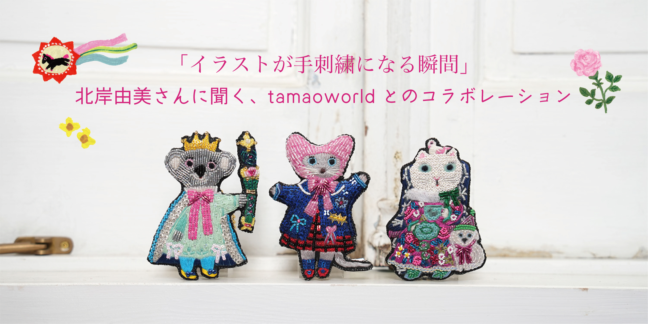「イラストが手刺繍になる瞬間。」 北岸由美さんに聞く、tamaoworldとのコラボレーション