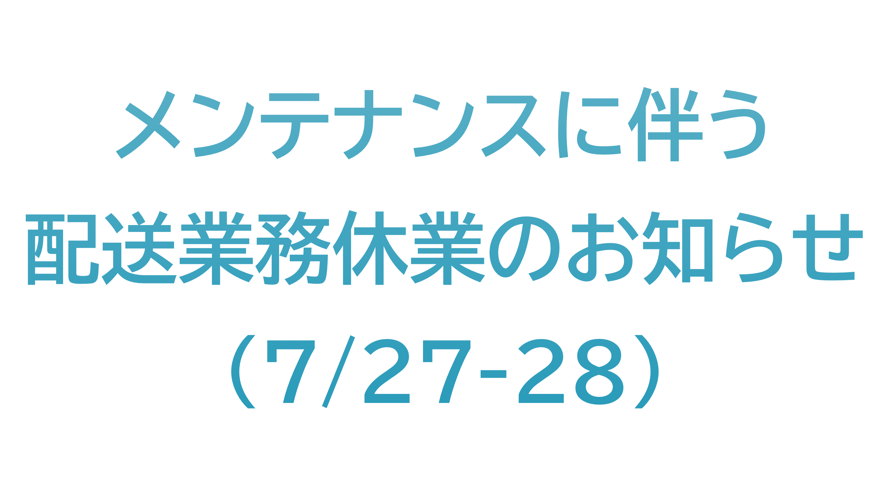 メンテナンスに伴う配送業務休業のお知らせ（7/27-28）