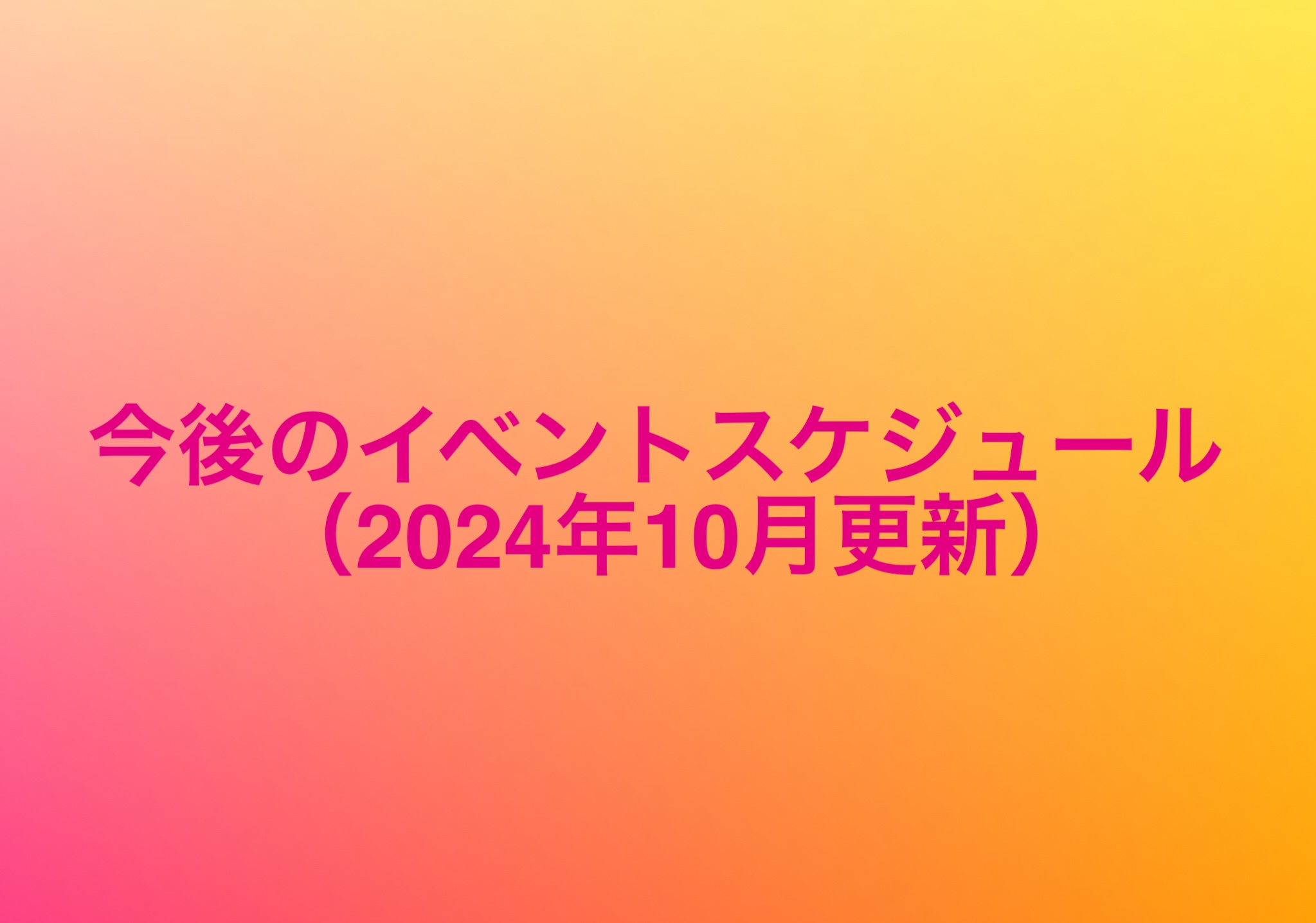 今後のイベントスケジュール（2024年10月更新）