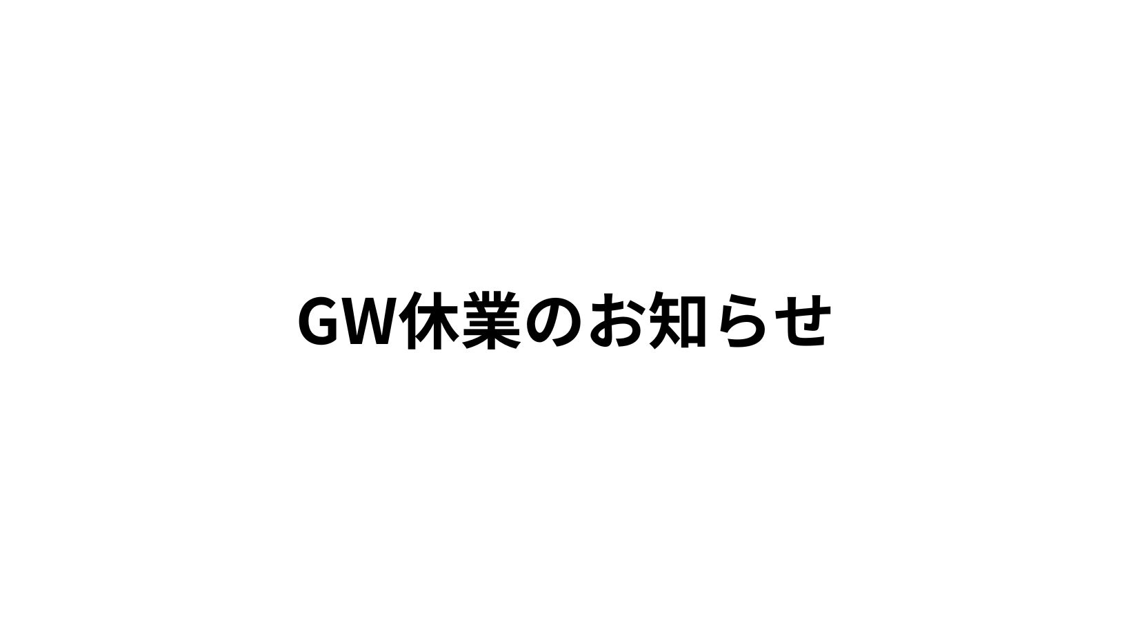 ゴールデンウィーク休業（5/1～5/6）のお知らせ