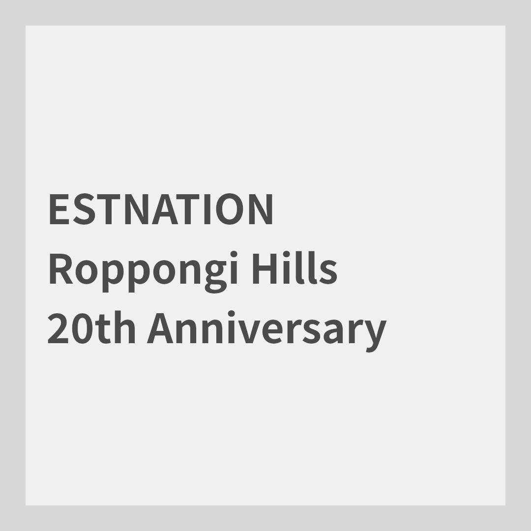 ESTNATION Roppongi Hills 20th Anniversary