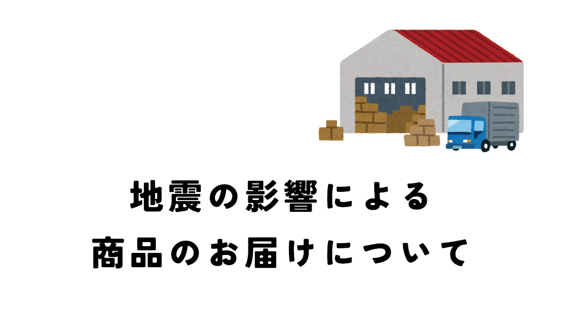 地震の影響による商品のお届けについて