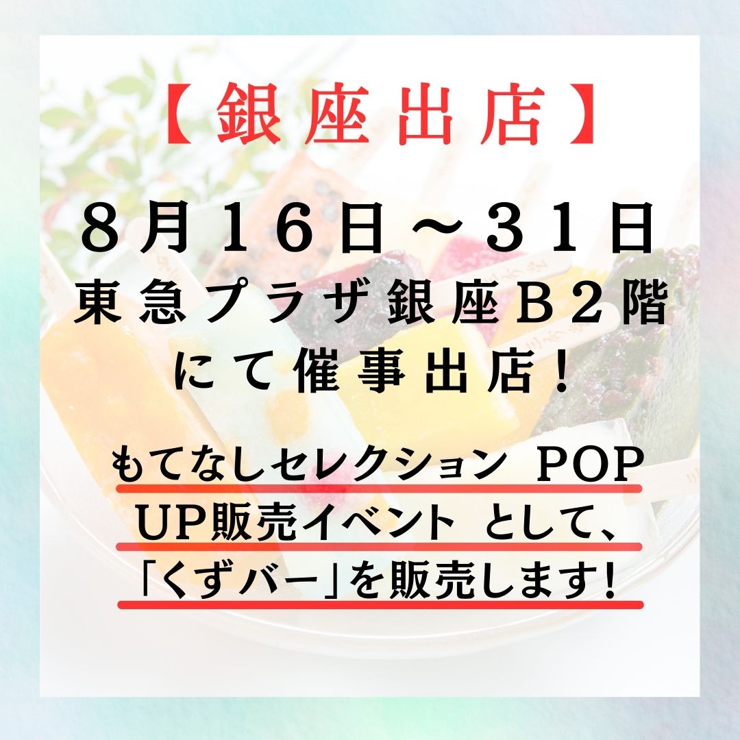 【8/16～8/31 東急プラザ銀座 B2階にてくずバー催事販売】