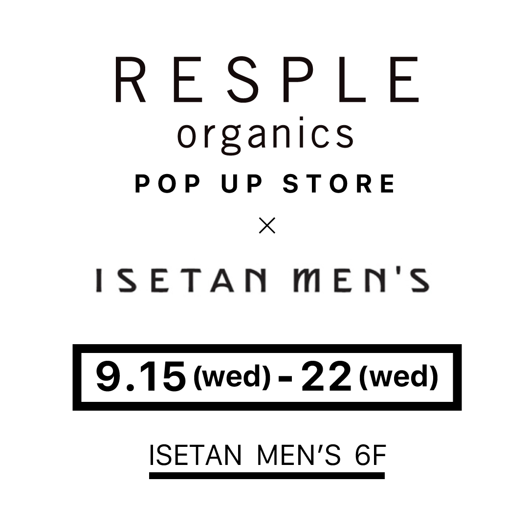 RESPLE organics　×　ISETAN MEN'S　POPUP